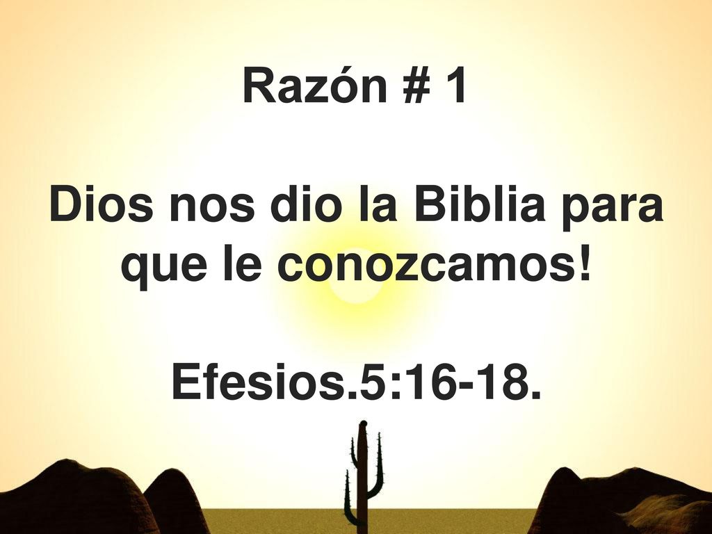 Razón # 1 Dios nos dio la Biblia para que le conozcamos. Efesios