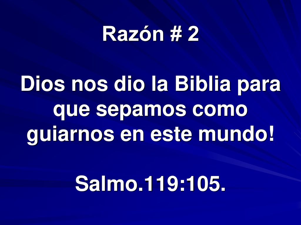 Razón # 2 Dios nos dio la Biblia para que sepamos como guiarnos en este mundo! Salmo.119:105.