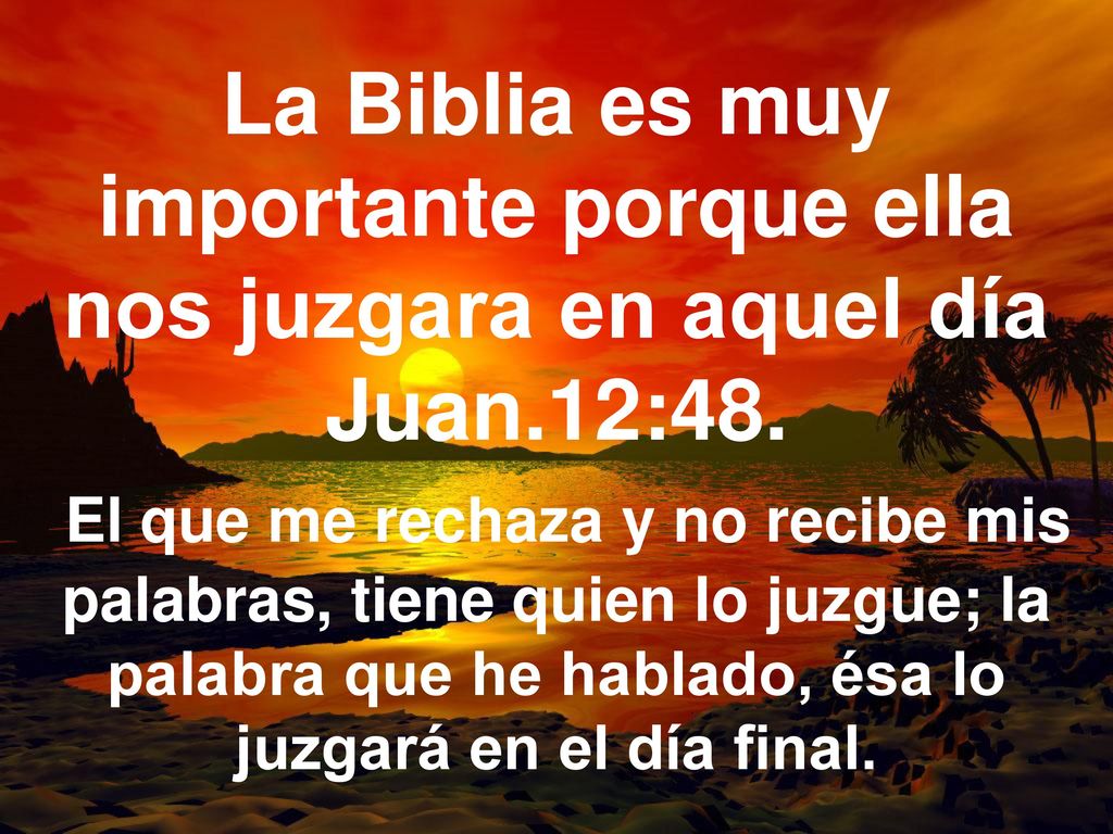 La Biblia es muy importante porque ella nos juzgara en aquel día Juan