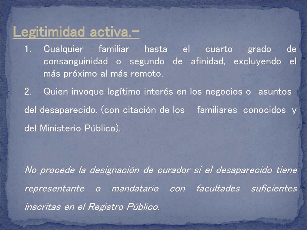 Legitimidad activa.- 1. Cualquier familiar hasta el cuarto grado de consanguinidad o segundo de afinidad, excluyendo el más próximo al más remoto.