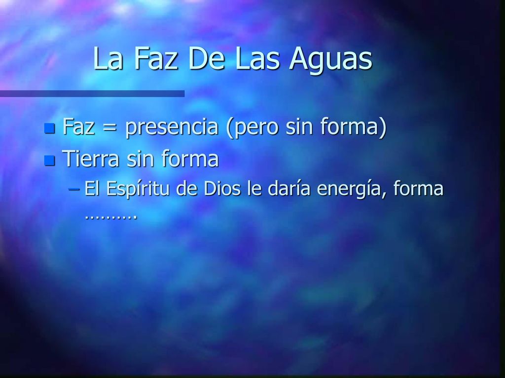 La Faz De Las Aguas Faz = presencia (pero sin forma) Tierra sin forma