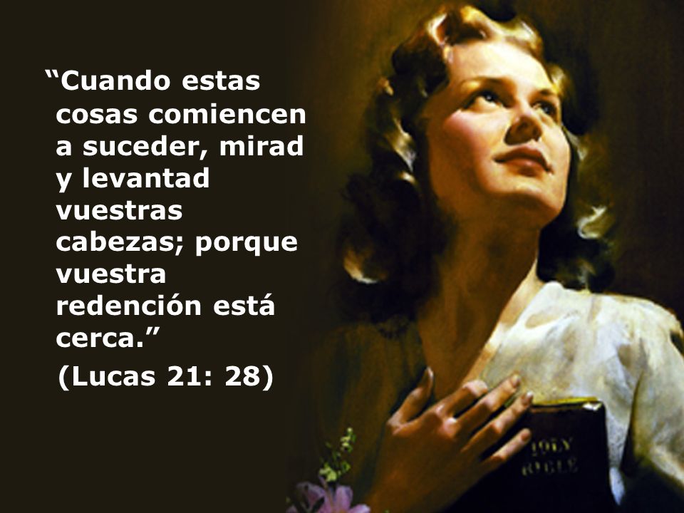Cuando estas cosas comiencen a suceder, mirad y levantad vuestras cabezas; porque vuestra redención está cerca.