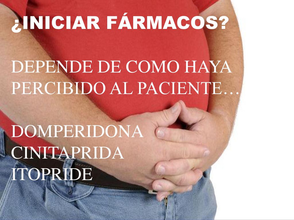 ¿INICIAR FÁRMACOS DEPENDE DE COMO HAYA PERCIBIDO AL PACIENTE… DOMPERIDONA CINITAPRIDA ITOPRIDE