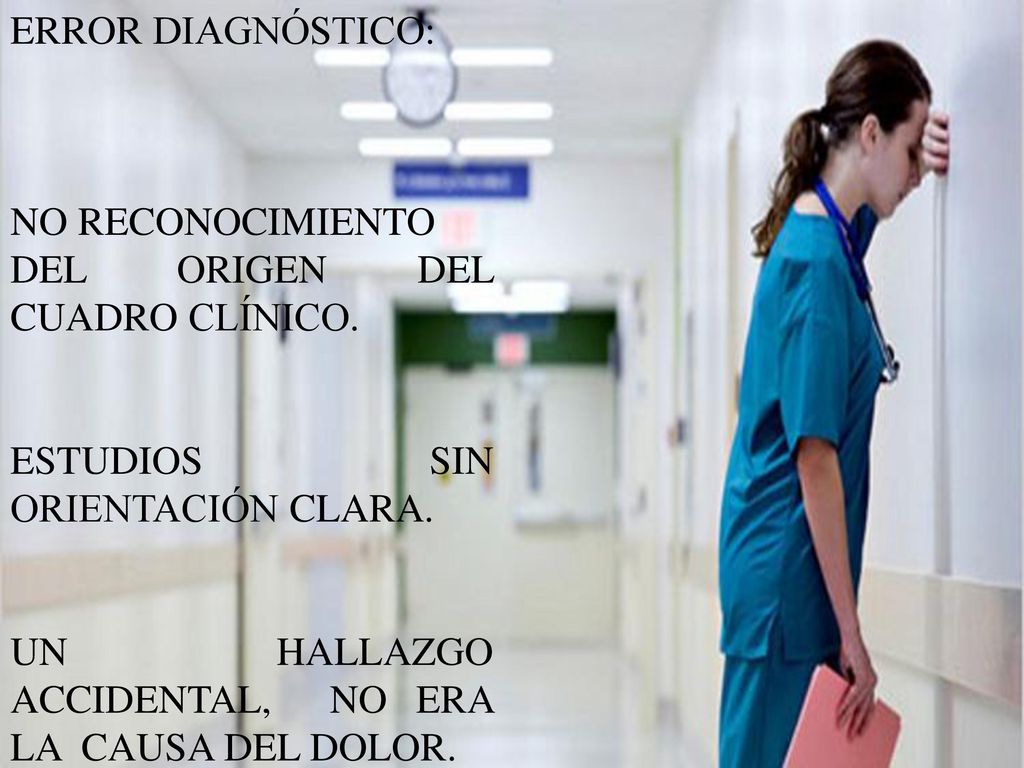 ERROR DIAGNÓSTICO: NO RECONOCIMIENTO. DEL ORIGEN DEL CUADRO CLÍNICO. ESTUDIOS SIN ORIENTACIÓN CLARA.