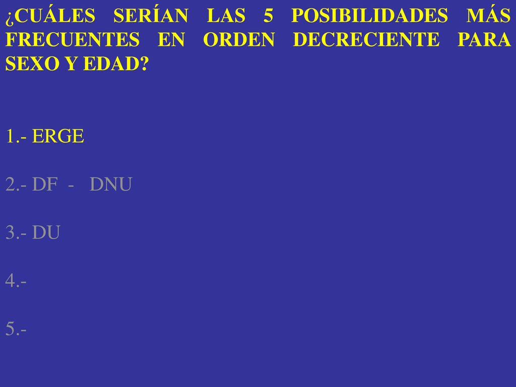 ¿CUÁLES SERÍAN LAS 5 POSIBILIDADES MÁS FRECUENTES EN ORDEN DECRECIENTE PARA SEXO Y EDAD
