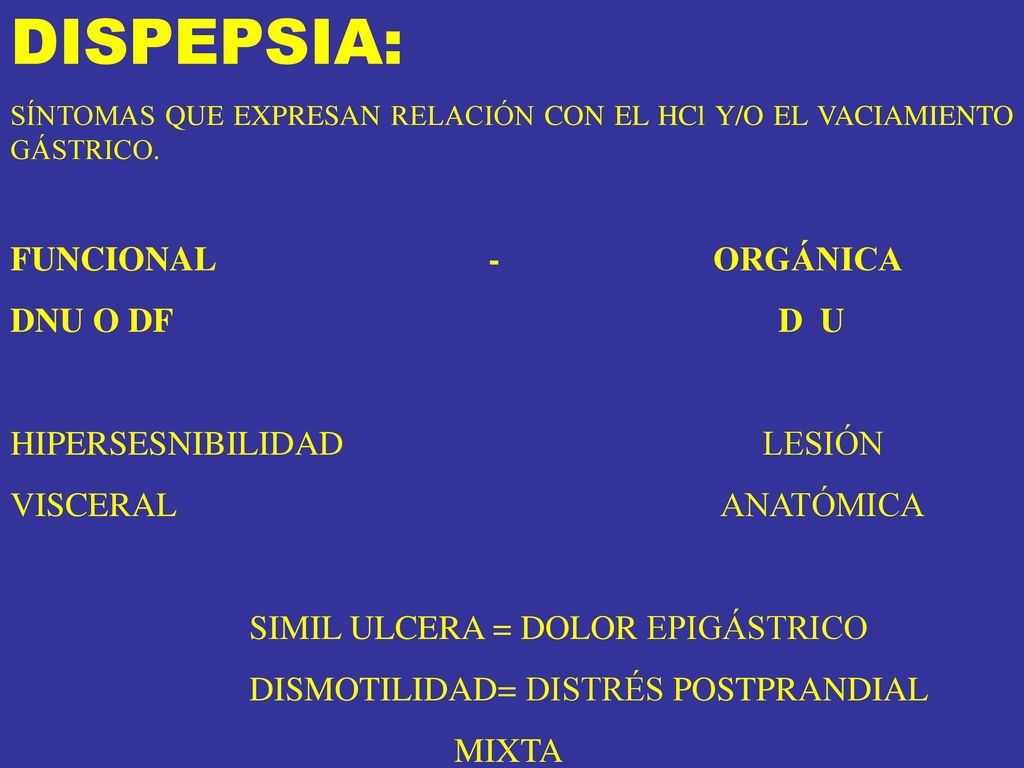 DISPEPSIA: FUNCIONAL - ORGÁNICA DNU O DF D U HIPERSESNIBILIDAD LESIÓN
