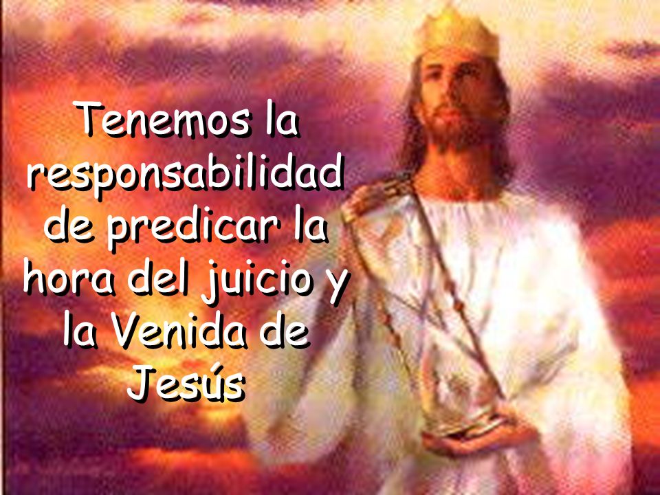 Tenemos la responsabilidad de predicar la hora del juicio y la Venida de Jesús