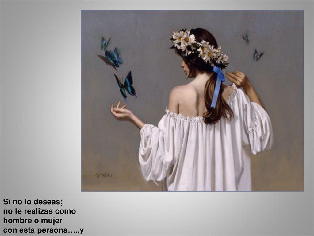 Si no lo deseas; no te realizas como hombre o mujer con esta persona…..y