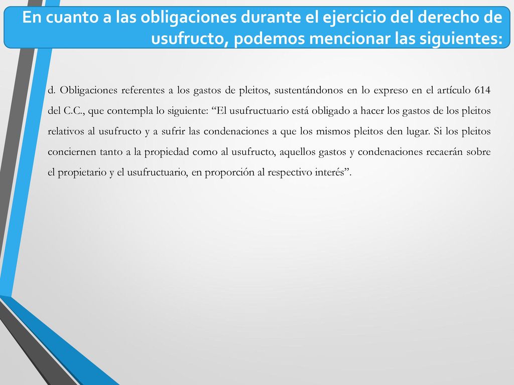 En cuanto a las obligaciones durante el ejercicio del derecho de usufructo, podemos mencionar las siguientes: