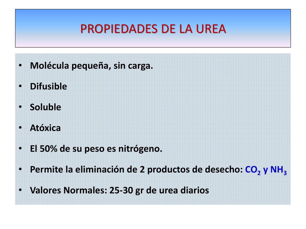 PROPIEDADES DE LA UREA Molécula pequeña, sin carga. Difusible Soluble