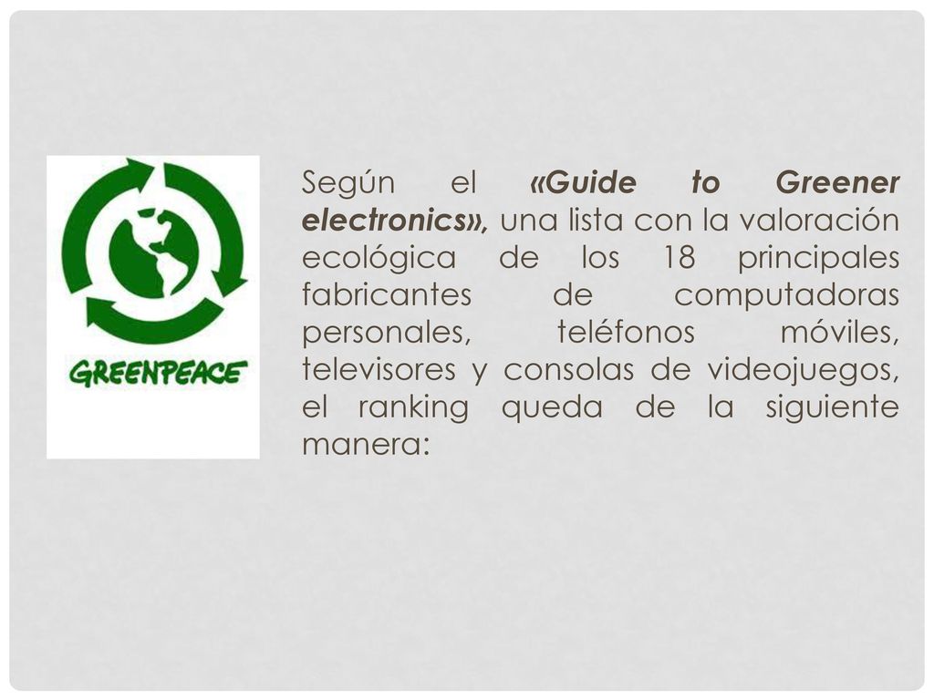 Según el «Guide to Greener electronics», una lista con la valoración ecológica de los 18 principales fabricantes de computadoras personales, teléfonos móviles, televisores y consolas de videojuegos, el ranking queda de la siguiente manera: