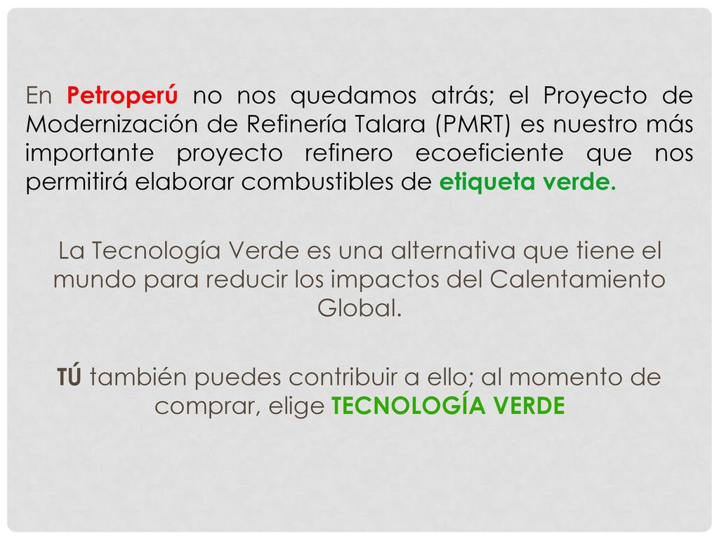 En Petroperú no nos quedamos atrás; el Proyecto de Modernización de Refinería Talara (PMRT) es nuestro más importante proyecto refinero ecoeficiente que nos permitirá elaborar combustibles de etiqueta verde.