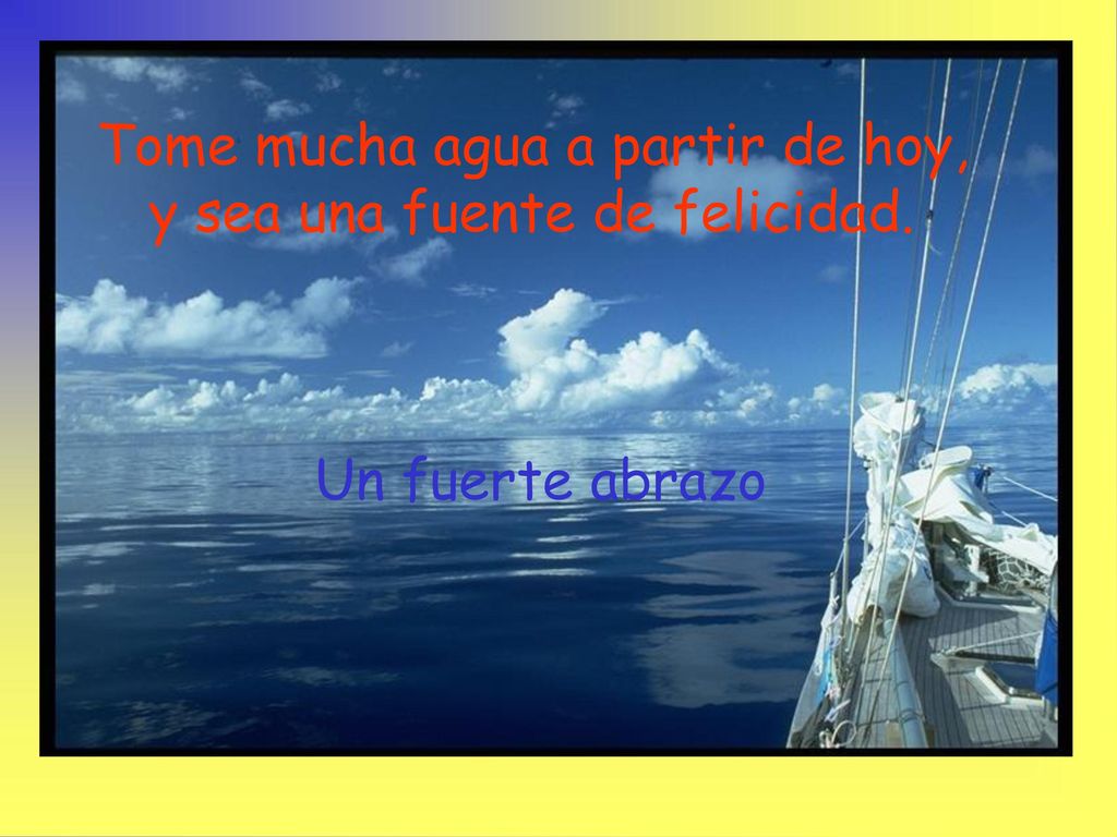 Tome mucha agua a partir de hoy, y sea una fuente de felicidad