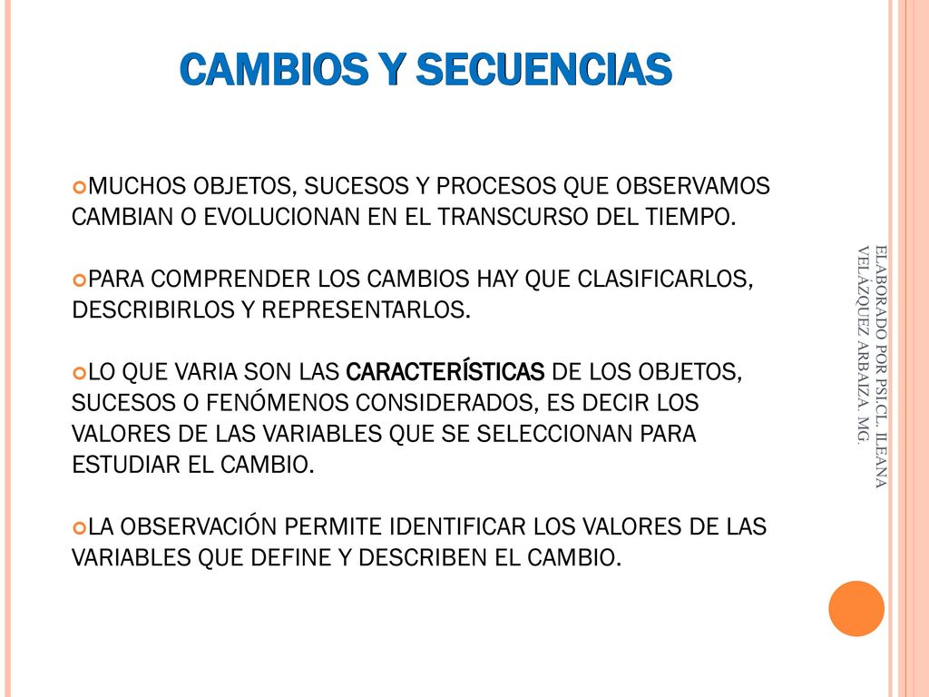 CAMBIOS Y SECUENCIAS MUCHOS OBJETOS, SUCESOS Y PROCESOS QUE OBSERVAMOS CAMBIAN O EVOLUCIONAN EN EL TRANSCURSO DEL TIEMPO.
