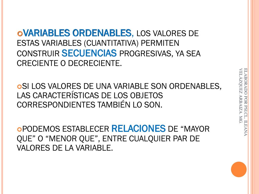 VARIABLES ORDENABLES, LOS VALORES DE ESTAS VARIABLES (CUANTITATIVA) PERMITEN CONSTRUIR SECUENCIAS PROGRESIVAS, YA SEA CRECIENTE O DECRECIENTE.