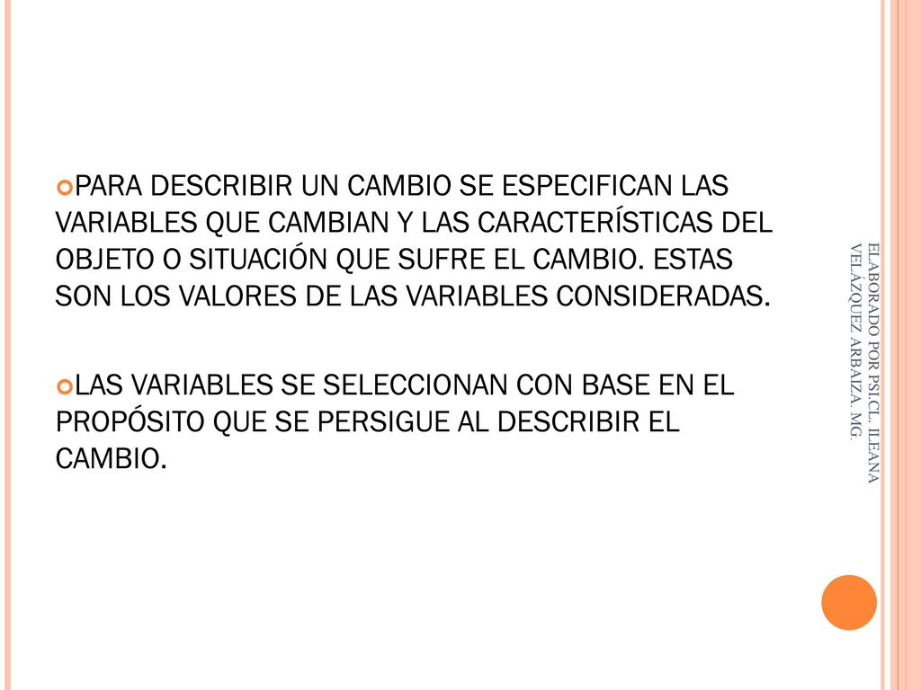 PARA DESCRIBIR UN CAMBIO SE ESPECIFICAN LAS VARIABLES QUE CAMBIAN Y LAS CARACTERÍSTICAS DEL OBJETO O SITUACIÓN QUE SUFRE EL CAMBIO. ESTAS SON LOS VALORES DE LAS VARIABLES CONSIDERADAS.
