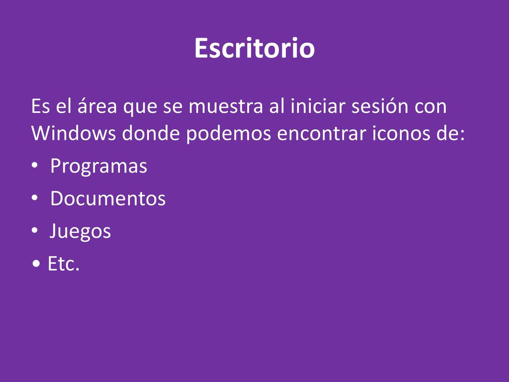 Escritorio Es el área que se muestra al iniciar sesión con Windows donde podemos encontrar iconos de: