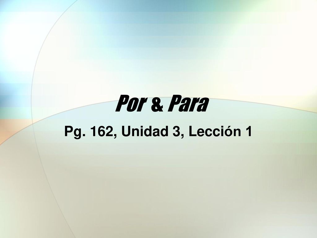 Por & Para Pg. 162, Unidad 3, Lección 1