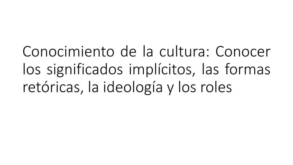 Conocimiento de la cultura: Conocer los significados implícitos, las formas retóricas, la ideología y los roles