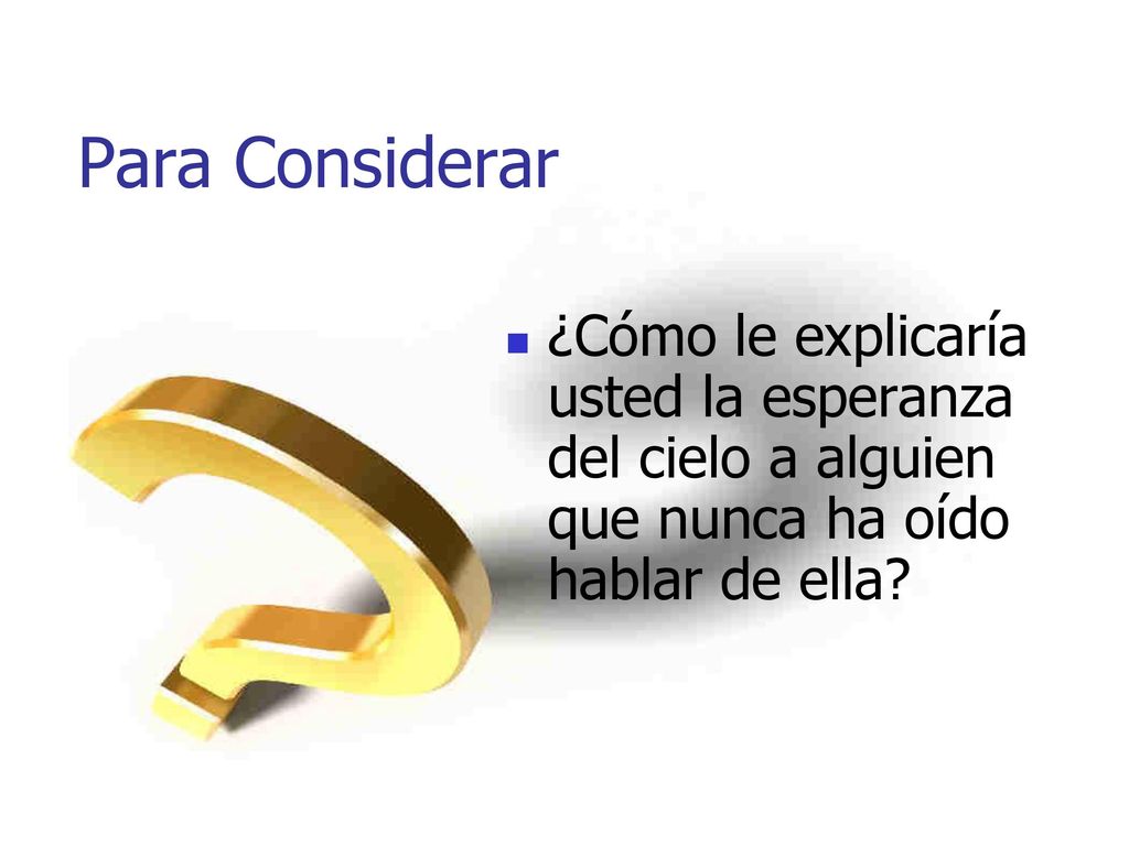 Para Considerar ¿Cómo le explicaría usted la esperanza del cielo a alguien que nunca ha oído hablar de ella