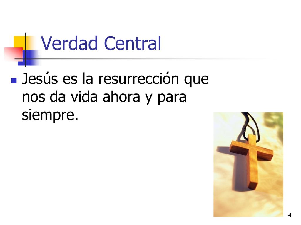 Verdad Central Jesús es la resurrección que nos da vida ahora y para siempre.