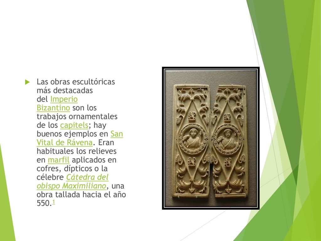 Las obras escultóricas más destacadas del Imperio Bizantino son los trabajos ornamentales de los capitels; hay buenos ejemplos en San Vital de Rávena.