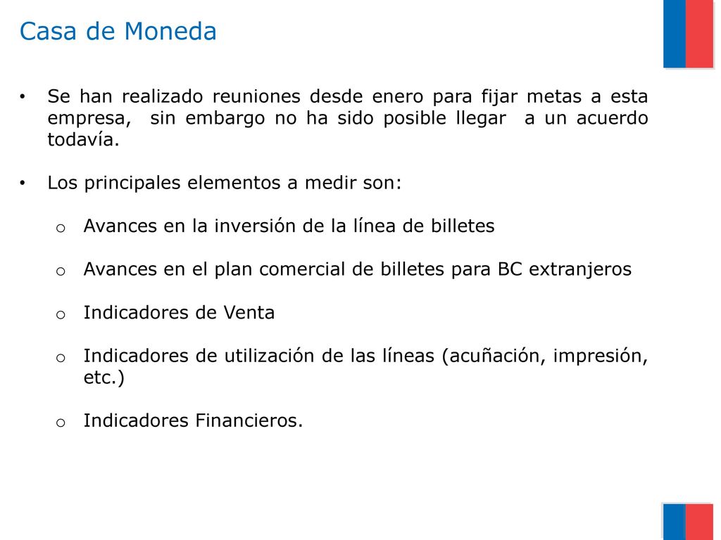 Casa de Moneda Se han realizado reuniones desde enero para fijar metas a esta empresa, sin embargo no ha sido posible llegar a un acuerdo todavía.