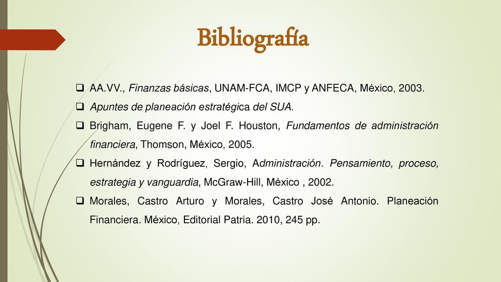 Bibliografía AA.VV., Finanzas básicas, UNAM-FCA, IMCP y ANFECA, México, Apuntes de planeación estratégica del SUA.