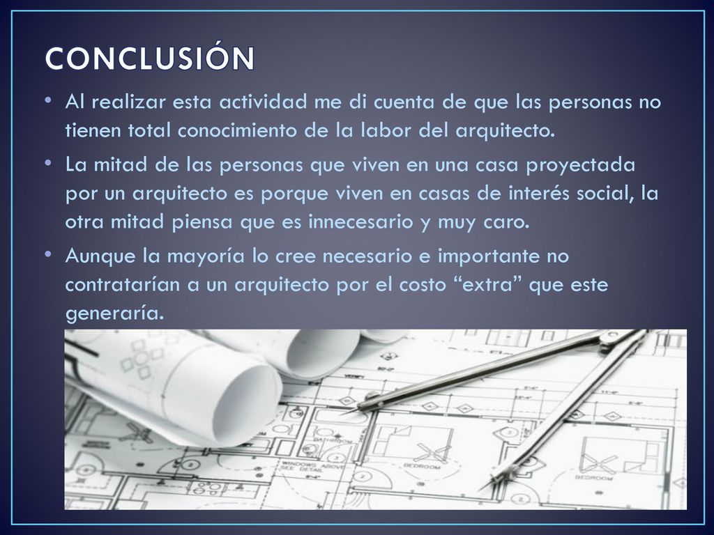 CONCLUSIÓN Al realizar esta actividad me di cuenta de que las personas no tienen total conocimiento de la labor del arquitecto.