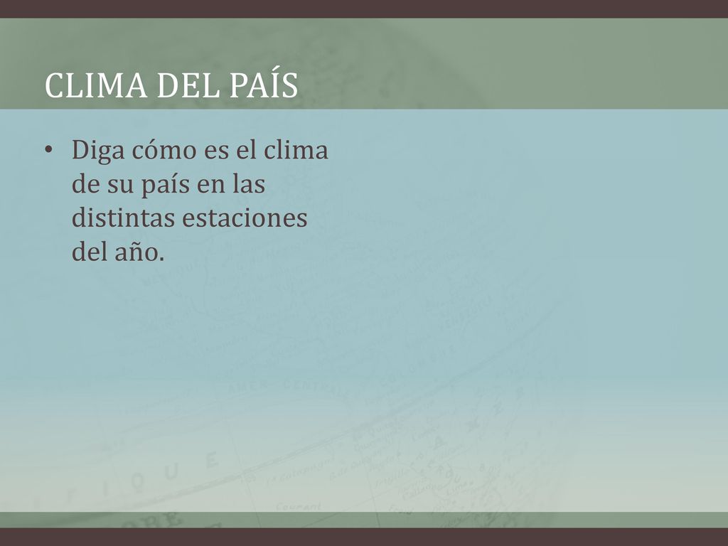 Clima del país Diga cómo es el clima de su país en las distintas estaciones del año.