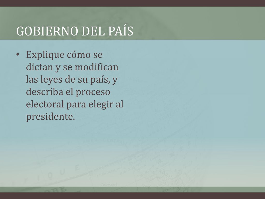 Gobierno del país Explique cómo se dictan y se modifican las leyes de su país, y describa el proceso electoral para elegir al presidente.