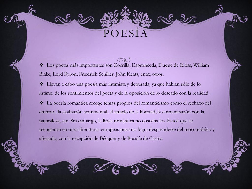 Poesía Los poetas más importantes son Zorrilla, Espronceda, Duque de Ribas, William Blake, Lord Byron, Friedrich Schiller, John Keats, entre otros.