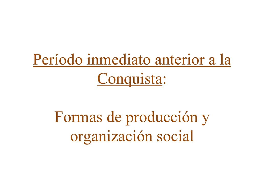 Período inmediato anterior a la Conquista: Formas de producción y organización social