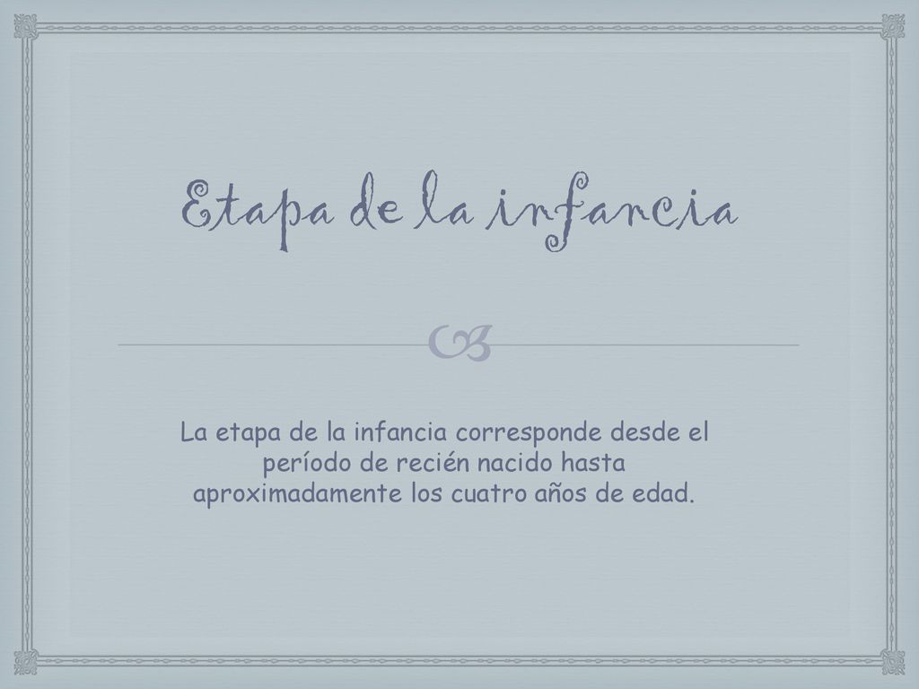 Etapa de la infancia La etapa de la infancia corresponde desde el período de recién nacido hasta aproximadamente los cuatro años de edad.