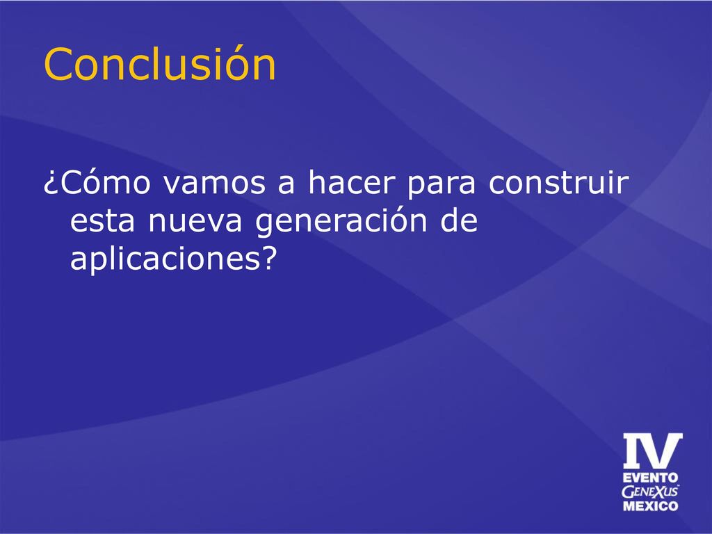 Conclusión ¿Cómo vamos a hacer para construir esta nueva generación de aplicaciones