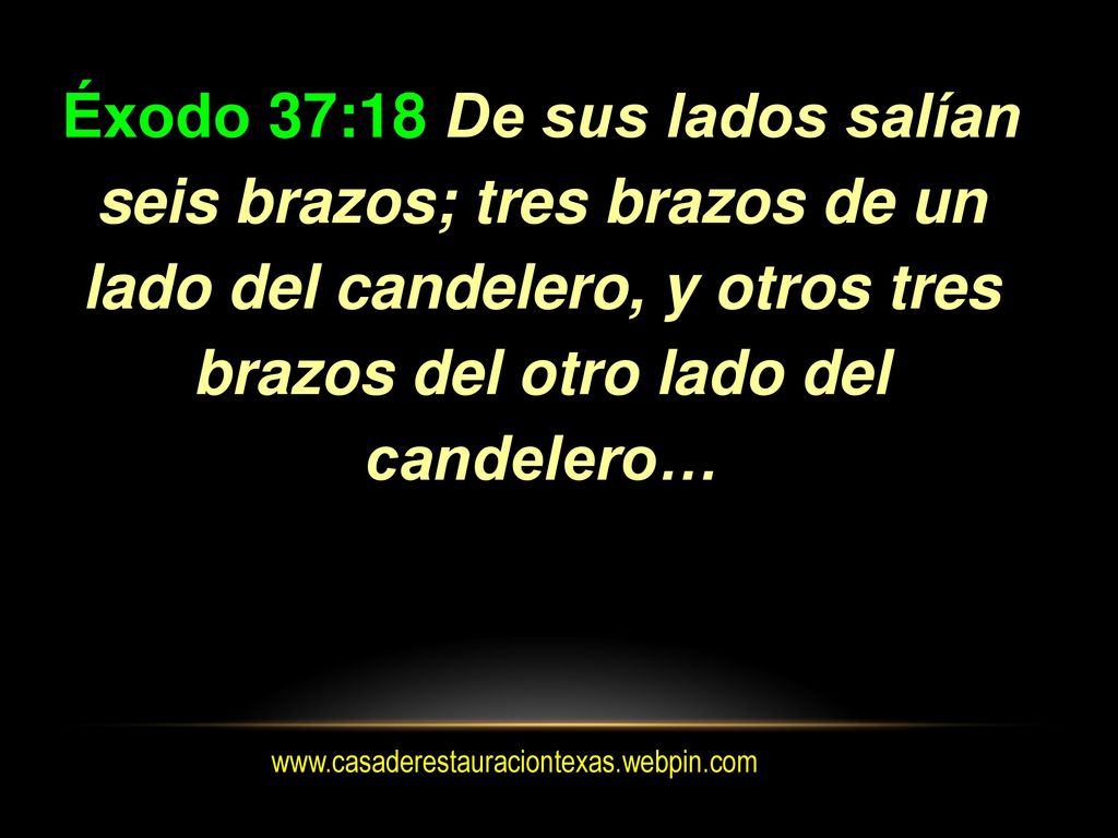 Éxodo 37:18 De sus lados salían seis brazos; tres brazos de un lado del candelero, y otros tres brazos del otro lado del candelero…