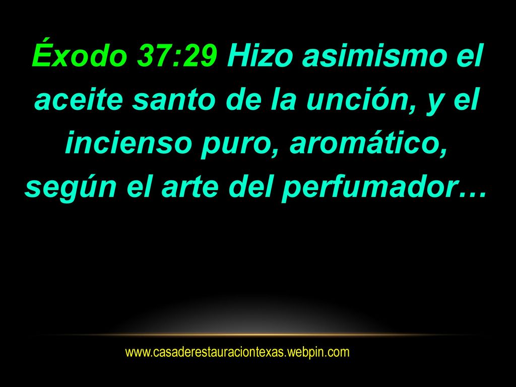 Éxodo 37:29 Hizo asimismo el aceite santo de la unción, y el incienso puro, aromático, según el arte del perfumador…