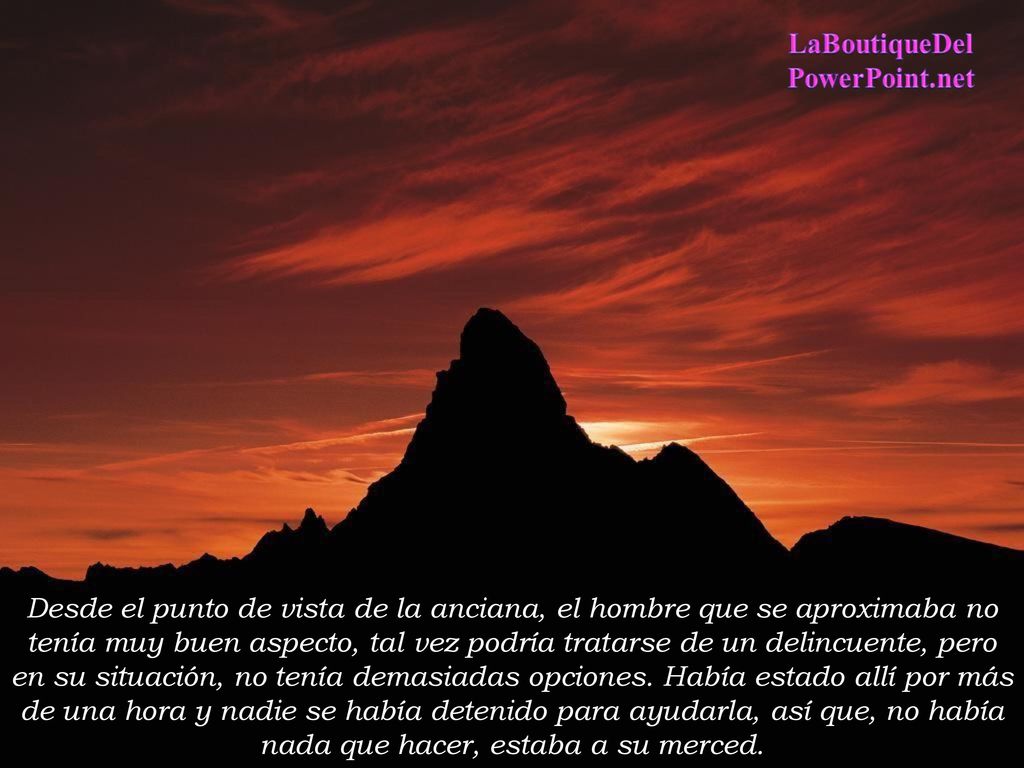 Desde el punto de vista de la anciana, el hombre que se aproximaba no tenía muy buen aspecto, tal vez podría tratarse de un delincuente, pero en su situación, no tenía demasiadas opciones.