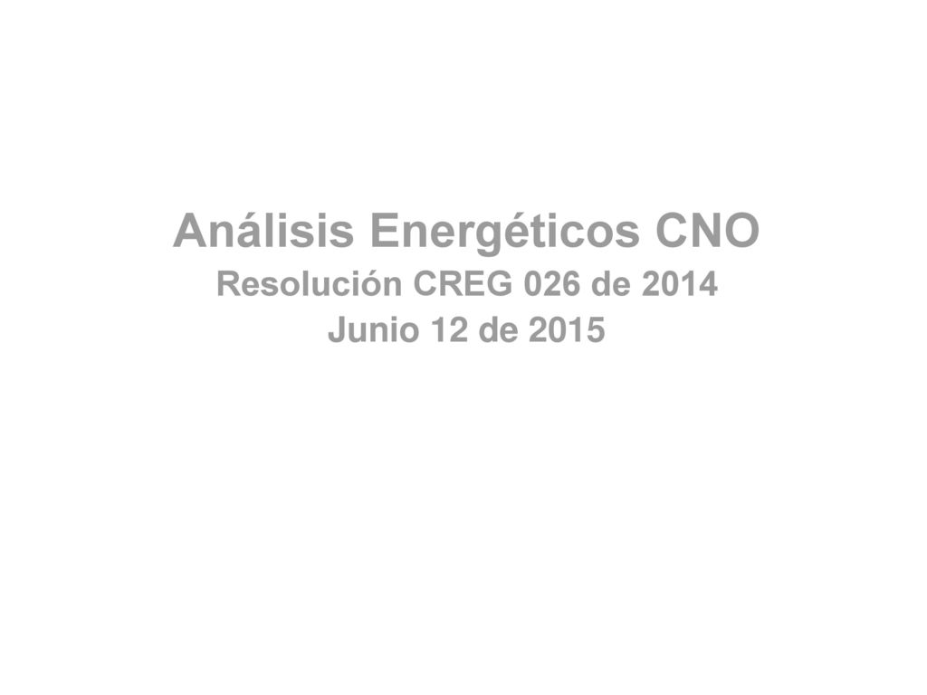 Análisis Energéticos CNO Resolución CREG 026 de 2014 Junio 12 de 2015