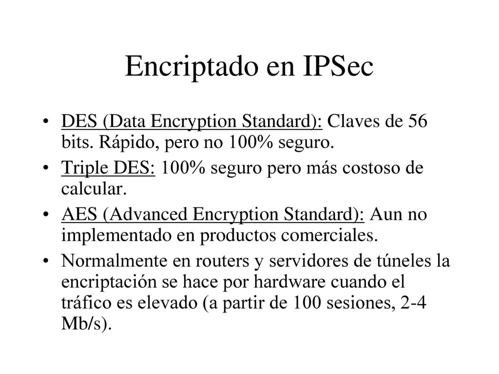 Internetworking Encriptado en IPSec. DES (Data Encryption Standard): Claves de 56 bits. Rápido, pero no 100% seguro.