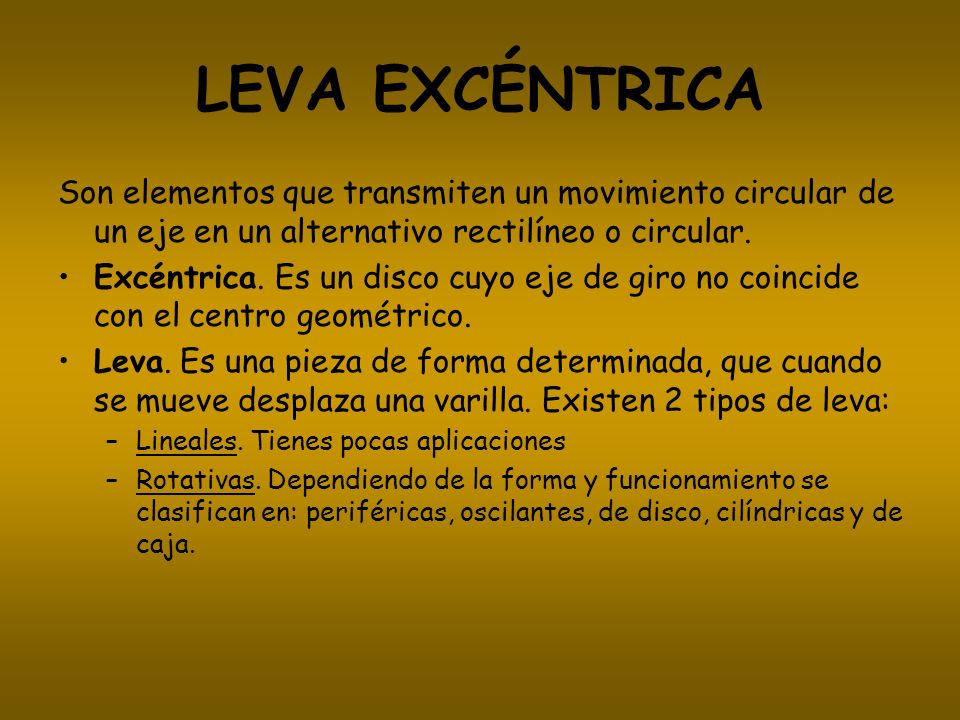 LEVA EXCÉNTRICA Son elementos que transmiten un movimiento circular de un eje en un alternativo rectilíneo o circular.