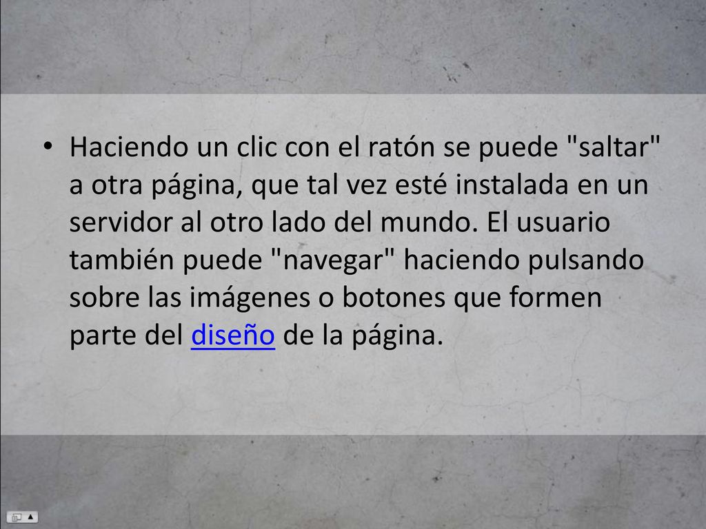 Haciendo un clic con el ratón se puede saltar a otra página, que tal vez esté instalada en un servidor al otro lado del mundo.