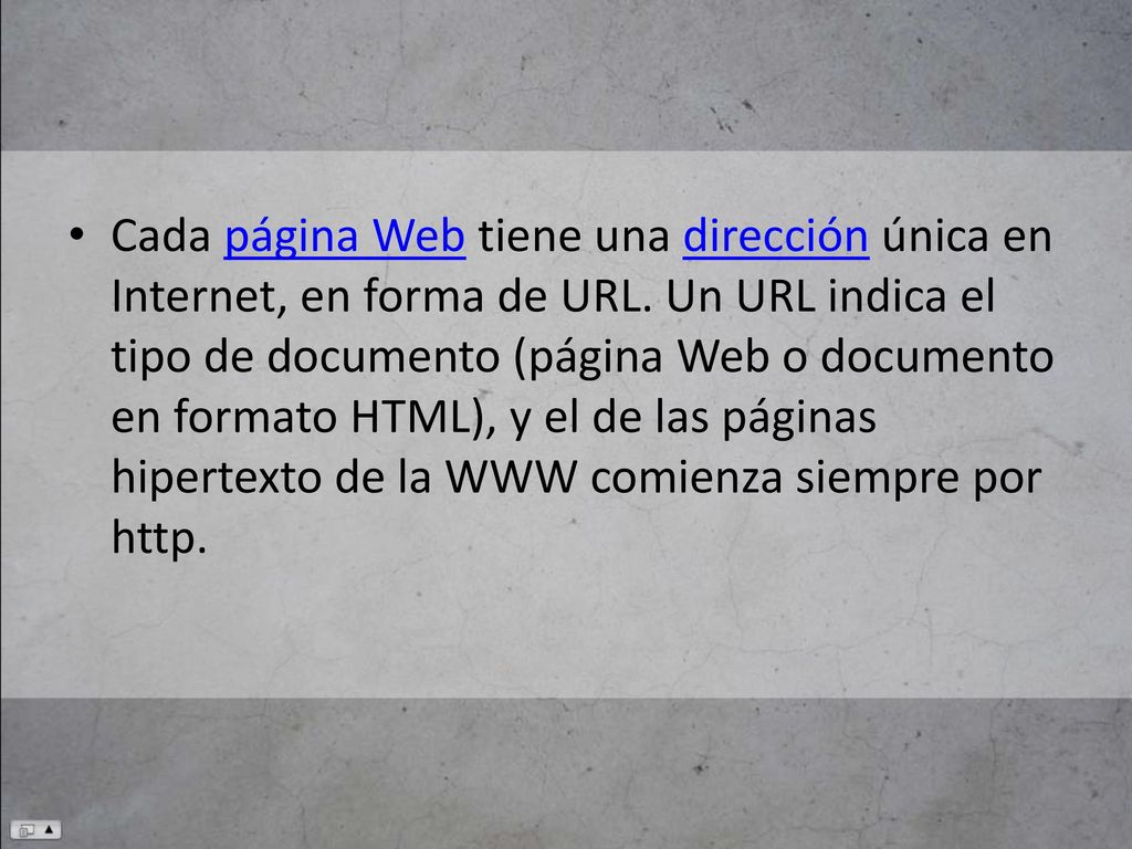Cada página Web tiene una dirección única en Internet, en forma de URL