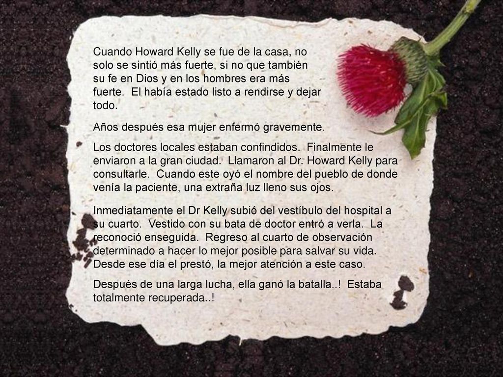 Cuando Howard Kelly se fue de la casa, no solo se sintió más fuerte, si no que también su fe en Dios y en los hombres era más fuerte. El había estado listo a rendirse y dejar todo.