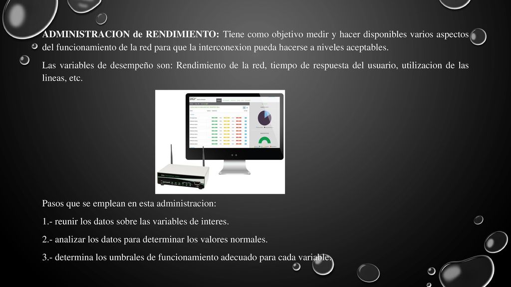 ADMINISTRACION de RENDIMIENTO: Tiene como objetivo medir y hacer disponibles varios aspectos del funcionamiento de la red para que la interconexion pueda hacerse a niveles aceptables.