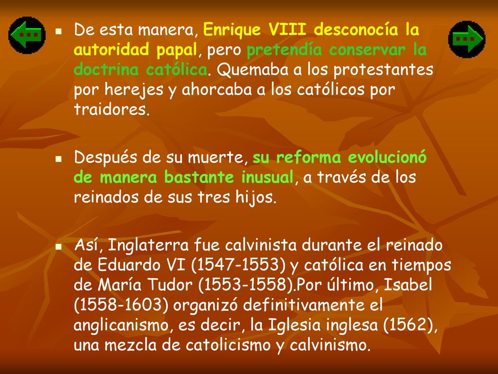 De esta manera, Enrique VIII desconocía la autoridad papal, pero pretendía conservar la doctrina católica. Quemaba a los protestantes por herejes y ahorcaba a los católicos por traidores.