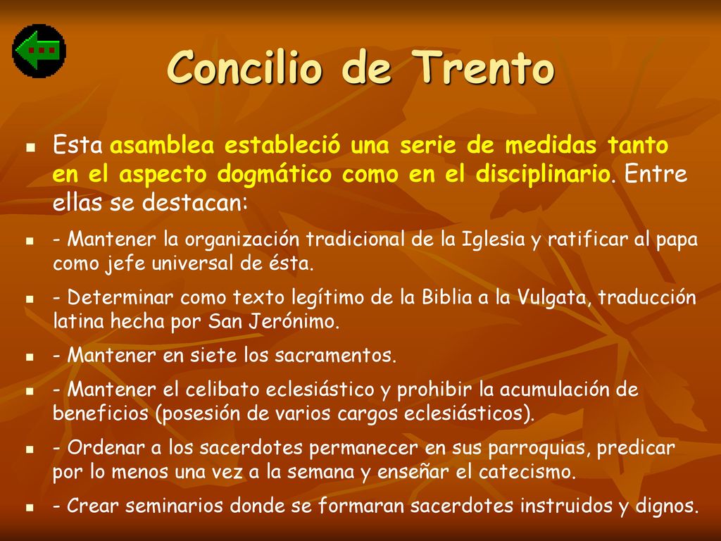 Concilio de Trento Esta asamblea estableció una serie de medidas tanto en el aspecto dogmático como en el disciplinario. Entre ellas se destacan:
