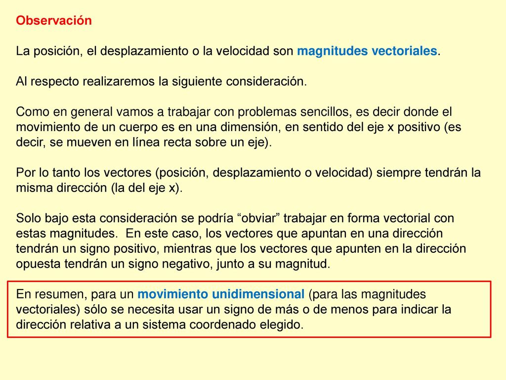 Observación La posición, el desplazamiento o la velocidad son magnitudes vectoriales. Al respecto realizaremos la siguiente consideración.