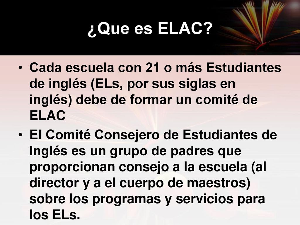 ¿Que es ELAC Cada escuela con 21 o más Estudiantes de inglés (ELs, por sus siglas en inglés) debe de formar un comité de ELAC.