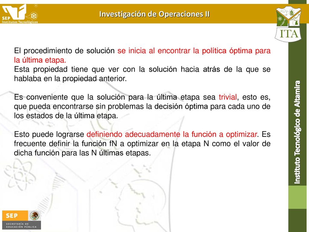 El procedimiento de solución se inicia al encontrar la política óptima para la última etapa.